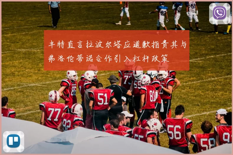 丰特直言拉波尔塔应道歉指责其与弗洛伦蒂诺合作引入杠杆政策