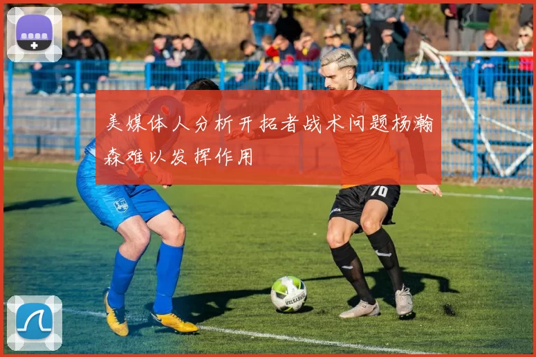 美媒体人分析开拓者战术问题杨瀚森难以发挥作用