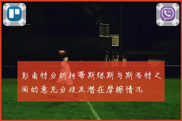 彭南特分析柯蒂斯琼斯与斯洛特之间的意见分歧及潜在摩擦情况